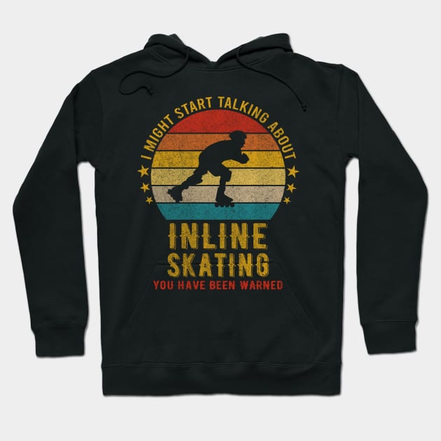 I Might Start Talking about Inline skating - Funny Design Hoodie by mahmuq